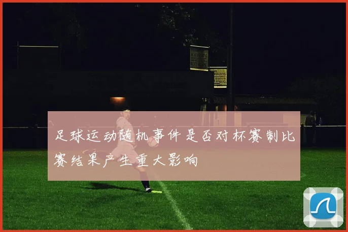足球运动随机事件是否对杯赛制比赛结果产生重大影响